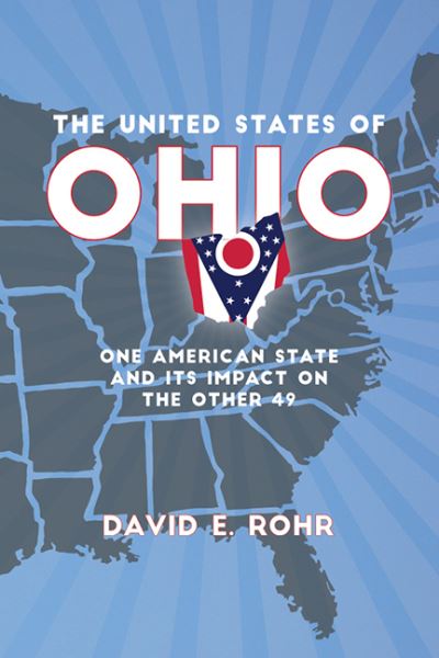 Cover for David E Rohr · The United States of Ohio: One American State and Its Impact on the Other Forty-Nine - Trillium Books (Paperback Book) (2019)