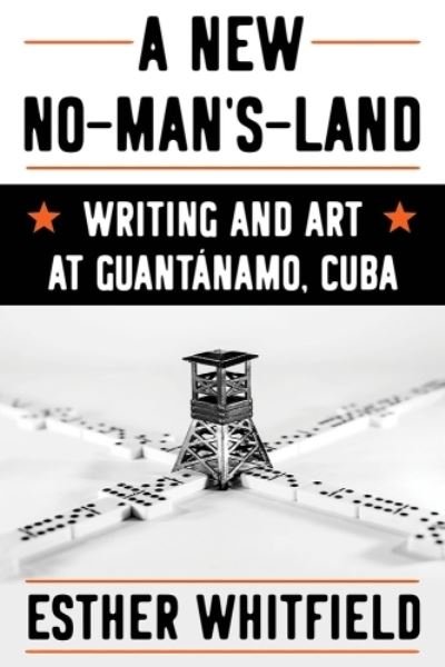 Cover for Esther Whitfield · A New No-Man's-Land: Writing and Art at Guantanamo, Cuba - Pitt Illuminations (Gebundenes Buch) (2024)