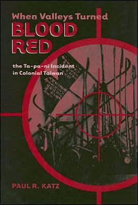 Cover for Paul R. Katz · When Valleys Turned Blood Red: The Ta-pa-ni Incident in Colonial Taiwan (Hardcover Book) (2005)