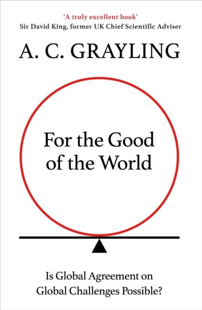 Cover for A. C. Grayling · For the Good of the World: Why Our Planet's Crises Need Global Agreement Now (Paperback Book) (2022)