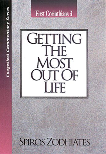 Cover for Dr. Spiros Zodhiates · Getting the Most out of Life: First Corinthians Chapter Three Exegetical Commentary Series (Paperback Book) (1998)