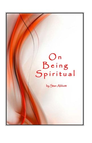 On Being Spiritual - Stan Abbott - Książki - Stanley R Abbott - 9780915545155 - 23 października 2013