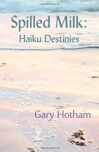 Cover for Gary Hotham · Spilled Milk: Haiku Destinies (Paperback Book) (2010)