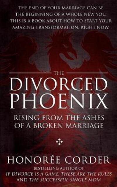 The Divorced Phoenix : Rising From the Ashes of a Broken Marriage - Honoree Corder - Kirjat - Honoree Enterprises Publishing, LLC - 9780996186155 - torstai 7. tammikuuta 2016