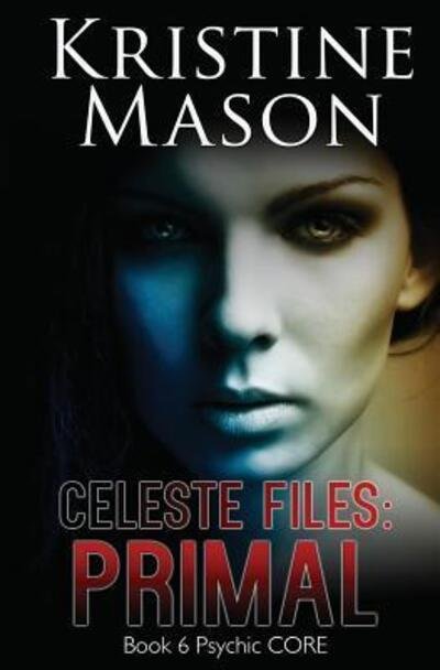 Cover for Kristine Mason · Celeste Files : Primal : Book 6 Psychic C.O.R.E. (Pocketbok) (2017)