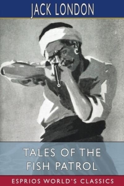 Tales of the Fish Patrol (Esprios Classics) - Jack London - Bøker - Blurb - 9781006471155 - 20. mars 2024