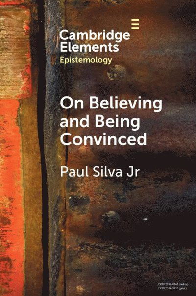 Cover for Silva Jr., Paul (University of Cologne) · On Believing and Being Convinced - Elements in Epistemology (Paperback Book) (2025)