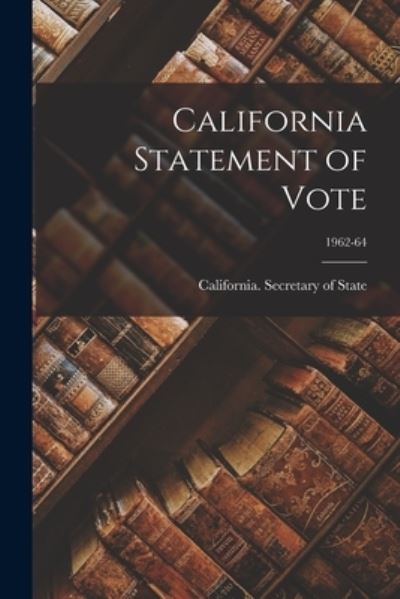 Cover for California Secretary of State · California Statement of Vote; 1962-64 (Paperback Book) (2021)