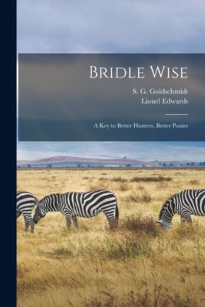 Bridle Wise; a Key to Better Hunters, Better Ponies - S G (Sidney George) 1 Goldschmidt - Książki - Hassell Street Press - 9781014346155 - 9 września 2021