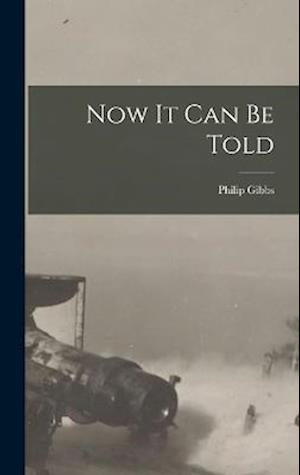 Cover for Philip Gibbs · Now It Can Be Told (Book) (2022)