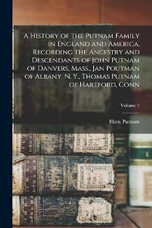 Cover for Eben Putnam · History of the Putnam Family in England and America. Recording the Ancestry and Descendants of John Putnam of Danvers, Mass. , Jan Poutman of Albany, N. Y. , Thomas Putnam of Hartford, Conn; Volume 1 (Bog) (2022)