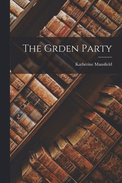 Grden Party - Katherine Mansfield - Books - Creative Media Partners, LLC - 9781015464155 - October 26, 2022