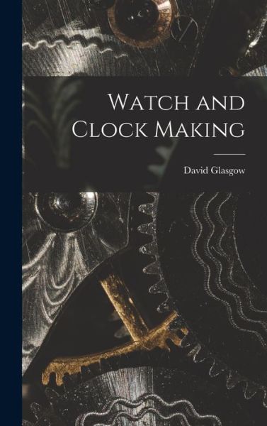 Cover for David Glasgow · Watch and Clock Making (Book) (2022)