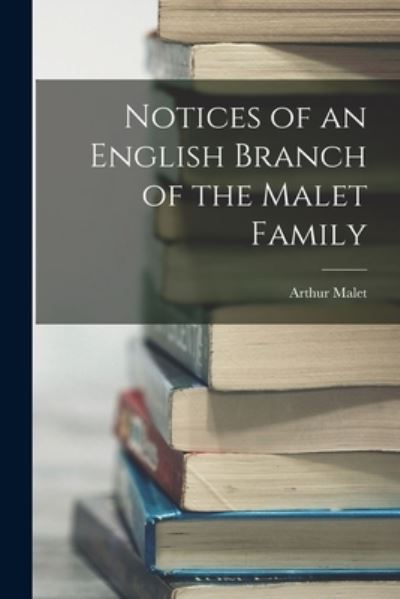 Cover for Arthur Malet · Notices of an English Branch of the Malet Family (Book) (2022)