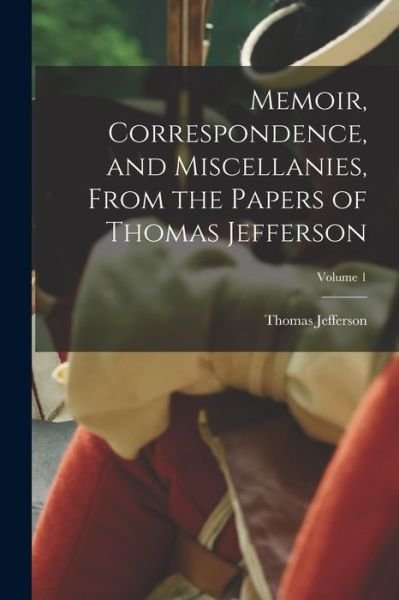 Memoir, Correspondence, and Miscellanies, from the Papers of Thomas Jefferson; Volume 1 - Thomas Jefferson - Bücher - Creative Media Partners, LLC - 9781016201155 - 27. Oktober 2022