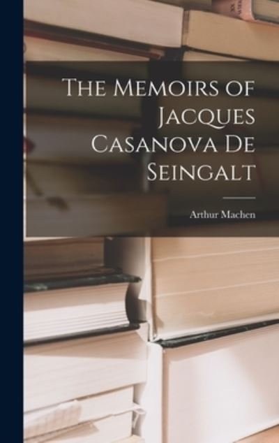 Cover for Arthur Machen · Memoirs of Jacques Casanova de Seingalt (Bog) (2022)