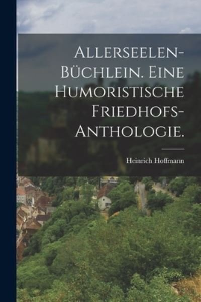 Cover for Heinrich Hoffmann · Allerseelen-Büchlein. eine Humoristische Friedhofs-Anthologie (Buch) (2022)