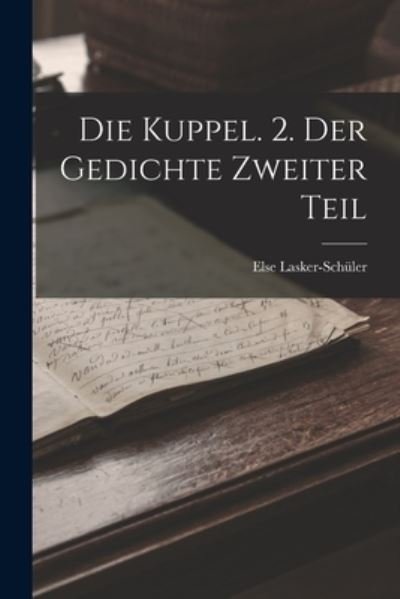 Cover for Else Lasker-Schüler · Die Kuppel. 2. der Gedichte Zweiter Teil (Book) (2022)