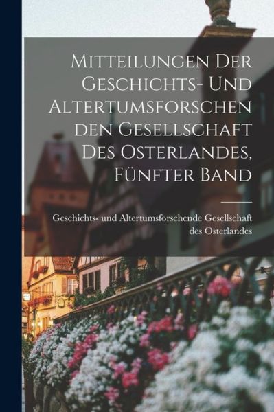 Cover for Geschichts- Und Altertumsforschende G · Mitteilungen der Geschichts- und Altertumsforschenden Gesellschaft des Osterlandes, Fünfter Band (Book) (2022)