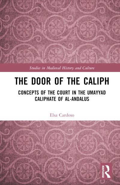The Door of the Caliph: Concepts of the Court in the Umayyad Caliphate of al-Andalus - Studies in Medieval History and Culture - Elsa Cardoso - Livros - Taylor & Francis Ltd - 9781032207155 - 29 de maio de 2023
