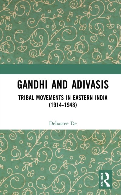 Cover for Debasree De · Gandhi and Adivasis: Tribal Movements in Eastern India (1914-1948) (Hardcover Book) (2022)