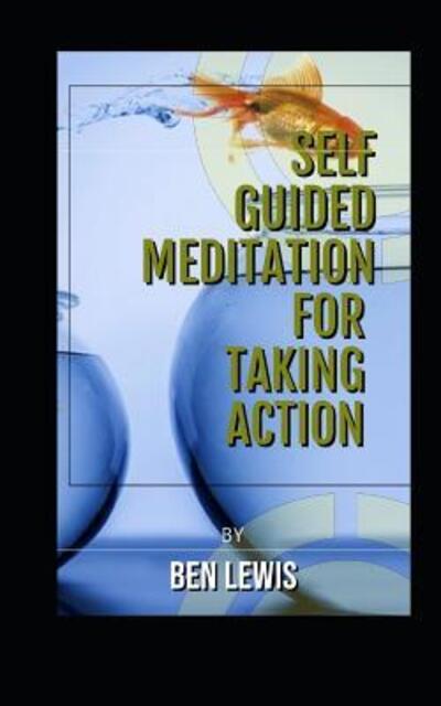 Cover for Ben Lewis · Self Guided Meditation for Taking Action : Be free, be happy, be fullfilled! (Pocketbok) (2019)