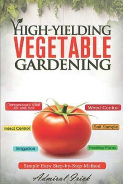 Cover for Admiral Irick · High-Yielding Vegetable Gardening (Paperback Book) (2019)