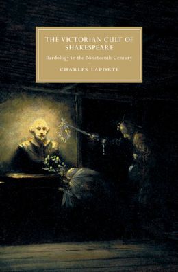 Cover for LaPorte, Charles (University of Washington) · The Victorian Cult of Shakespeare: Bardology in the Nineteenth Century - Cambridge Studies in Nineteenth-Century Literature and Culture (Hardcover Book) (2020)