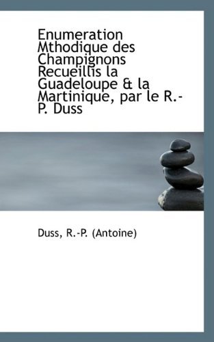 Cover for Duss R.-p. (Antoine) · Enumeration Mthodique Des Champignons Recueillis La Guadeloupe &amp; La Martinique, Par Le R.-p. Duss (Pocketbok) [French edition] (2009)