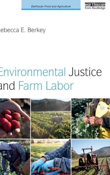 Cover for Berkey, Rebecca E. (Northeastern University, USA) · Environmental Justice and Farm Labor - Earthscan Food and Agriculture (Hardcover bog) (2017)
