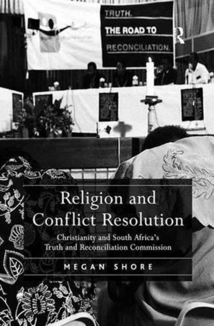 Megan Shore · Religion and Conflict Resolution: Christianity and South Africa's Truth and Reconciliation Commission (Paperback Book) (2016)