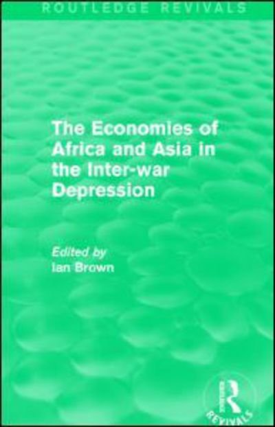 The Economies of Africa and Asia in the Inter-war Depression (Routledge Revivals) - Routledge Revivals - Ian Brown - Kirjat - Taylor & Francis Ltd - 9781138828155 - torstai 7. huhtikuuta 2016