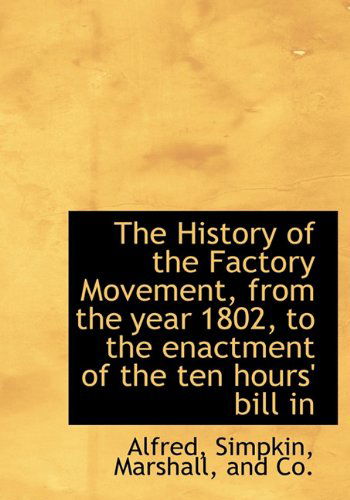 Cover for Alfred · The History of the Factory Movement, from the Year 1802, to the Enactment of the Ten Hours' Bill in (Hardcover Book) (2010)