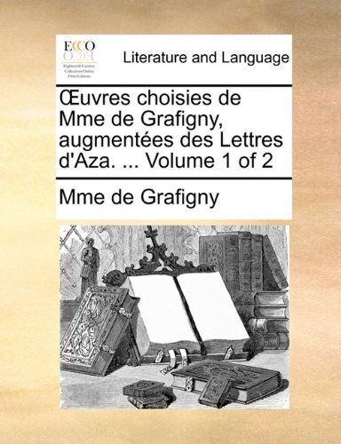 Cover for Mme De Grafigny · Oeuvres Choisies De Mme De Grafigny, Augmentées Des Lettres D'aza. ...  Volume 1 of 2 (Paperback Bog) [French edition] (2010)