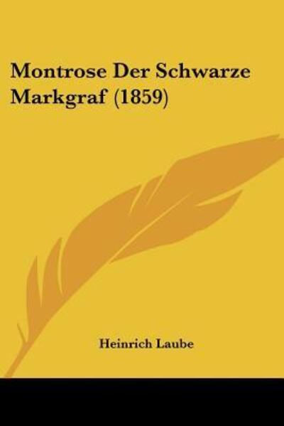 Cover for Heinrich Laube · Montrose Der Schwarze Markgraf (1859) (Paperback Book) (2010)