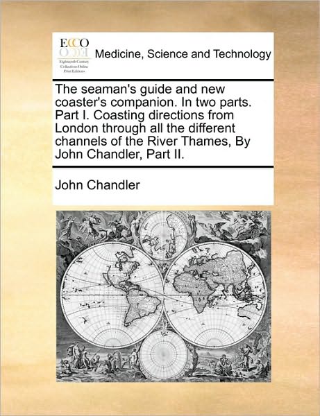 Cover for John Chandler · The Seaman's Guide and New Coaster's Companion. in Two Parts. Part I. Coasting Directions from London Through All the Different Channels of the River Tham (Pocketbok) (2010)