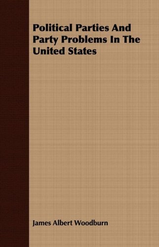 Political Parties and Party Problems in the United States - James Albert Woodburn - Books - Seabrook Press - 9781409779155 - June 30, 2008