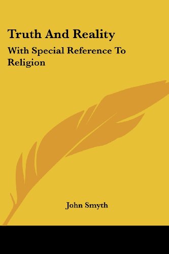 Truth and Reality: with Special Reference to Religion: Or, a Plea for the Unity of the Spirit and the Unity of Life in All Its Manifestations - John Smyth - Books - Kessinger Publishing, LLC - 9781430443155 - January 17, 2007