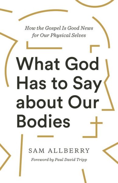 Cover for Sam Allberry · What God Has to Say about Our Bodies: How the Gospel Is Good News for Our Physical Selves (Paperback Book) (2021)