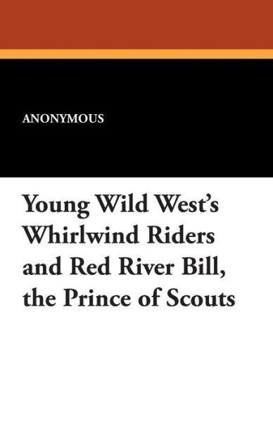 Young Wild West's Whirlwind Riders and Red River Bill, the Prince of Scouts - Anonymous - Books - Wildside Press - 9781434429155 - August 23, 2024