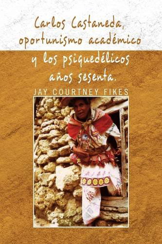 Cover for Jay Courtney Fikes · Carlos Castaneda, Oportunismo Academico Y Los Psiquedelicos Anos Sesenta (Hardcover Book) [Spanish edition] (2009)