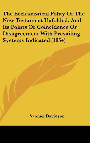 Cover for Samuel Davidson · The Ecclesiastical Polity of the New Testament Unfolded, and Its Points of Coincidence or Disagreement with Prevailing Systems Indicated (1854) (Hardcover Book) (2008)