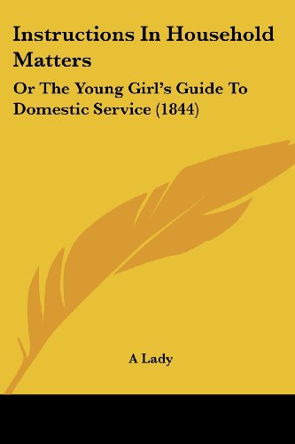 Cover for A Lady · Instructions in Household Matters: or the Young Girl's Guide to Domestic Service (1844) (Taschenbuch) (2008)