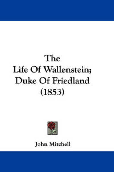 Cover for John Mitchell · The Life of Wallenstein; Duke of Friedland (1853) (Hardcover Book) (2008)