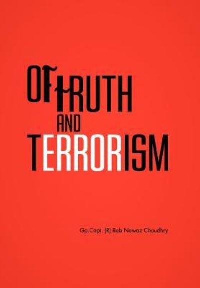 Of Truth and Terrorism - Gp Capt Choudhry - Bøger - Authorhouse - 9781463449155 - 11. august 2011