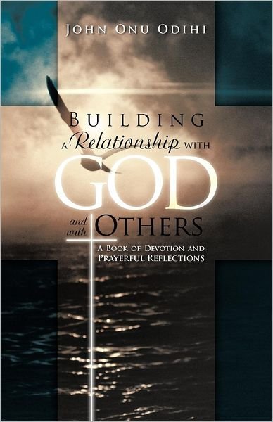 Cover for John Onu Odihi · Building a Relationship with God and with Others: a Book of Devotion and Prayerful Reflections (Paperback Book) (2012)