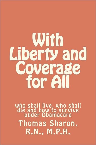 Cover for R N M P H Thomas a Sharon · With Liberty and Coverage for All: Who Shall Live, Who Shall Die and How to Survive Under Obamacare (Pocketbok) (2012)