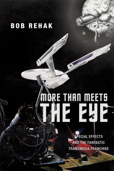 Cover for Bob Rehak · More Than Meets the Eye: Special Effects and the Fantastic Transmedia Franchise - Postmillennial Pop (Hardcover Book) (2018)