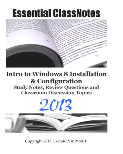 Essential Classnotes Intro to Windows 8 Installation & Configuration Study Notes, Review Questions and Classroom Discussion Topics 2013 - Examreview - Książki - Createspace - 9781482051155 - 26 stycznia 2013