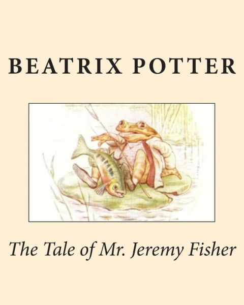 The Tale of Mr. Jeremy Fisher - Beatrix Potter - Books - Createspace - 9781492836155 - September 27, 2013